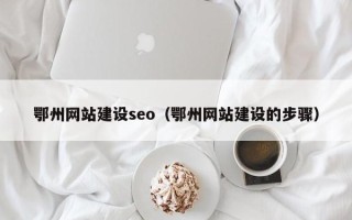 大理鄂州网站建设seo（鄂州网站建设的步骤）