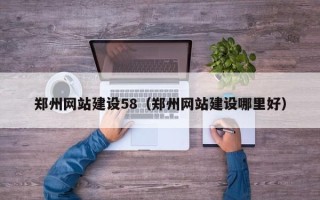 大理郑州网站建设58（郑州网站建设哪里好）