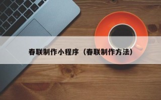 大理春联制作小程序（春联制作方法）