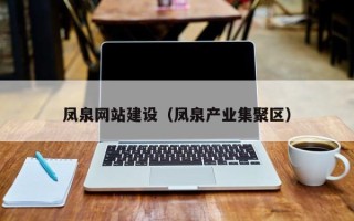 大理凤泉网站建设（凤泉产业集聚区）